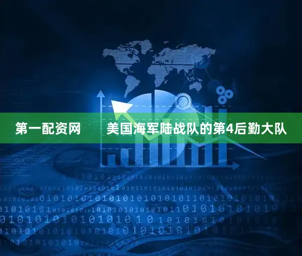 第一配资网       美国海军陆战队的第4后勤大队