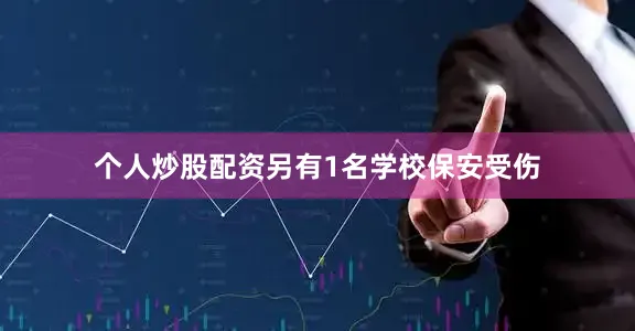 个人炒股配资另有1名学校保安受伤
