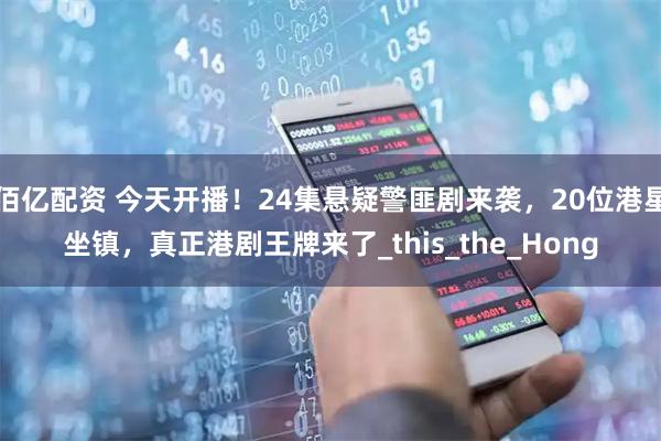 佰亿配资 今天开播！24集悬疑警匪剧来袭，20位港星坐镇，真正港剧王牌来了_this_the_Hong